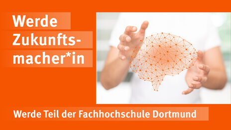 The image of two hands forming an orange networked brain between the fingers is tied into an orange background. Next to it is the slogan "Become a future maker, become part of the Fachhochschule Dortmund".__The image of two hands forming an orange networked brain between the fingers is tied into an orange background. Next to it is the slogan "Become a future maker, become part of the Dortmund University of Applied Sciences".