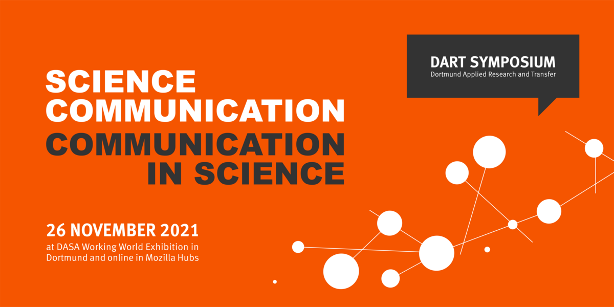 DART Symposium (Dortmund Applied Research and Transfer) Science Communication - Communication in Science November 26, 2021 at DASA Working World Exhibition in Dortmund and online in MozillaHubs