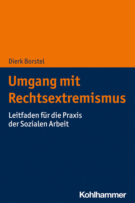 Das Buchcover enthält eine orangene und eine größere blaue Farbfläche sowie die Schrift Dierk Borstel: Umgang mit Rechtsextremismus. Leitfaden für die Praxis der Sozialen Arbeit. Unten steht das Wort Kohlhammer für den Verlag.