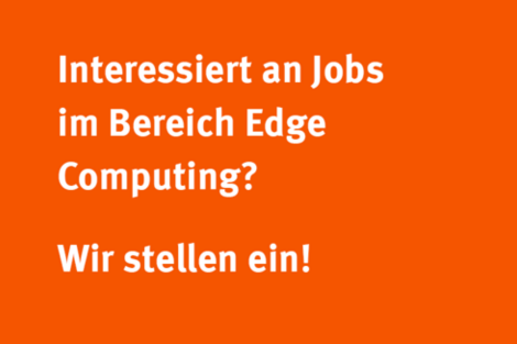 Interessiert an Jobs im Bereich Edge Computing? stellen ein. Wir stellen ein!