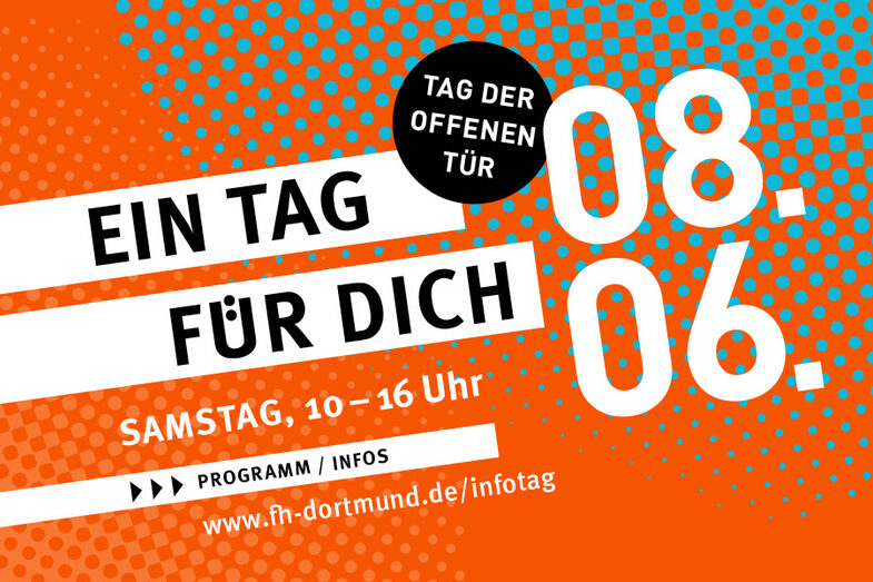 This is a web graphic and contains writing on an orange background. The graphic contains the following information: "Open day. A day for you. 08.06. Saturday, 10 am - 4 pm. Program / information at wwww.fh-dortmund.de/infotag"